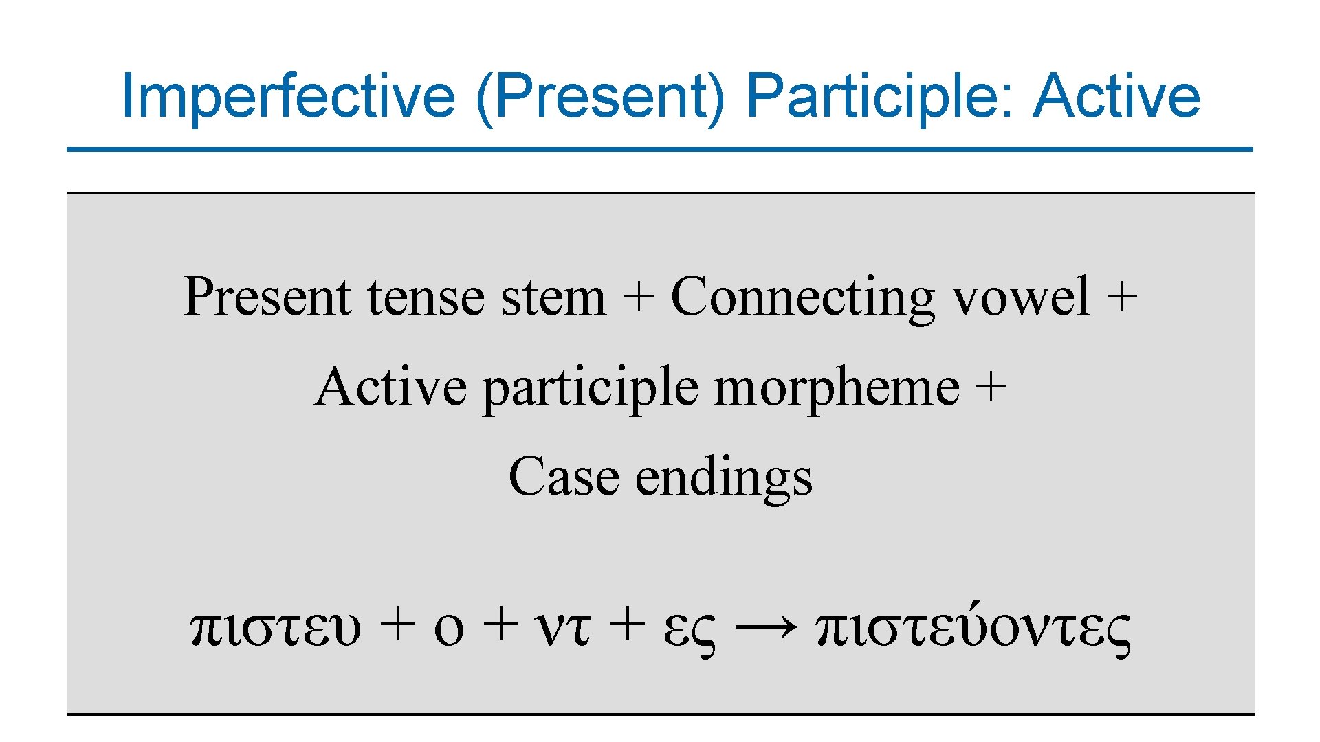 Imperfective (Present) Participle: Active Present tense stem + Connecting vowel + Active participle morpheme