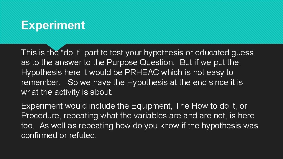Experiment This is the “do it” part to test your hypothesis or educated guess