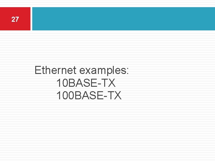 27 Ethernet examples: 10 BASE-TX 100 BASE-TX 