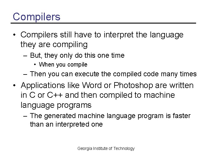 Compilers • Compilers still have to interpret the language they are compiling – But,