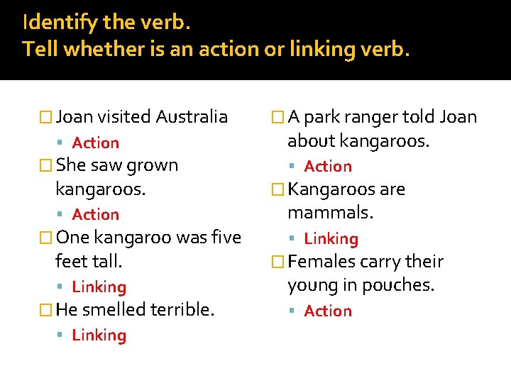 Identify the verb. Tell whether is an action or linking verb. � Joan visited