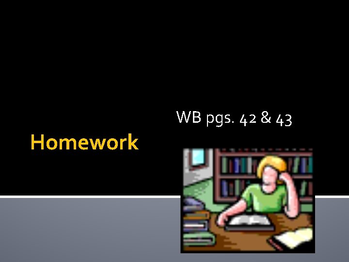 WB pgs. 42 & 43 Homework 