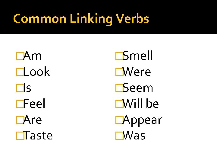 Common Linking Verbs �Am �Look �Is �Feel �Are �Taste �Smell �Were �Seem �Will be