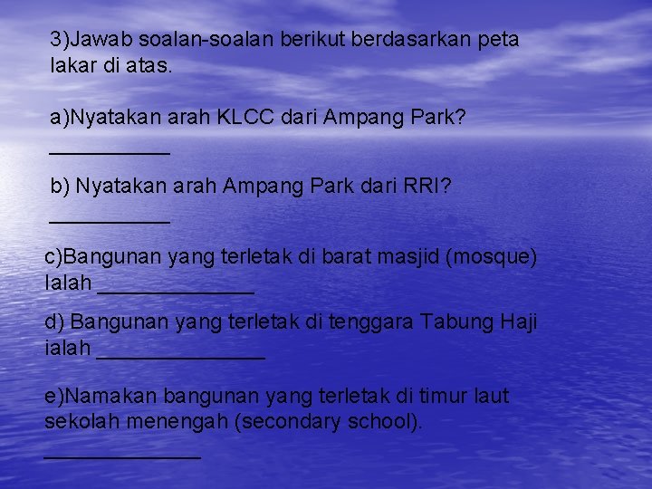 3)Jawab soalan-soalan berikut berdasarkan peta lakar di atas. a)Nyatakan arah KLCC dari Ampang Park?