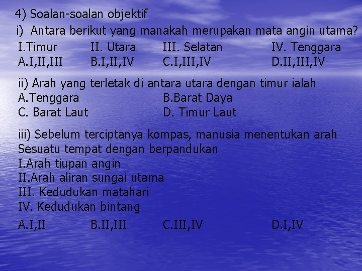 4) Soalan-soalan objektif i) Antara berikut yang manakah merupakan mata angin utama? I. Timur