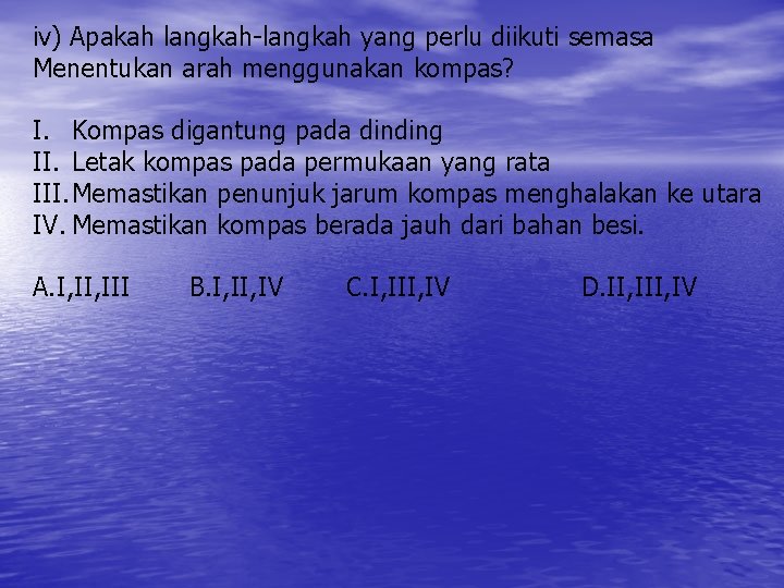 iv) Apakah langkah-langkah yang perlu diikuti semasa Menentukan arah menggunakan kompas? I. Kompas digantung