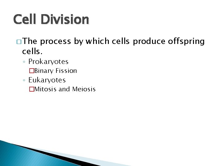 Cell Division � The process by which cells produce offspring cells. ◦ Prokaryotes �Binary