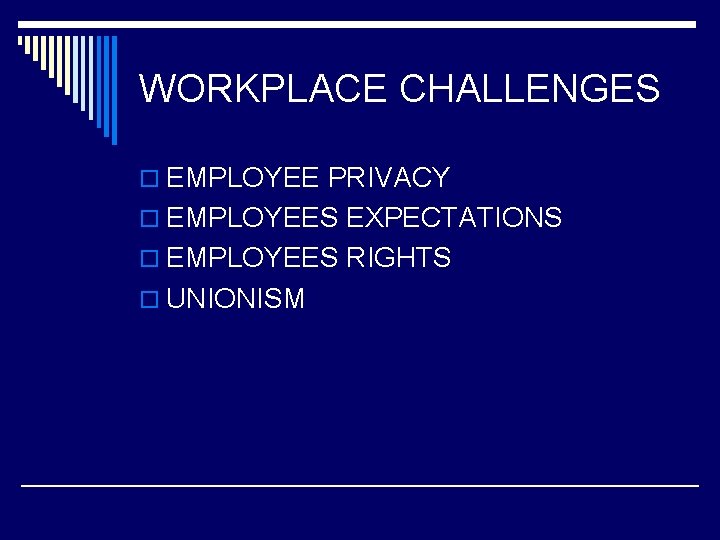 WORKPLACE CHALLENGES o EMPLOYEE PRIVACY o EMPLOYEES EXPECTATIONS o EMPLOYEES RIGHTS o UNIONISM 