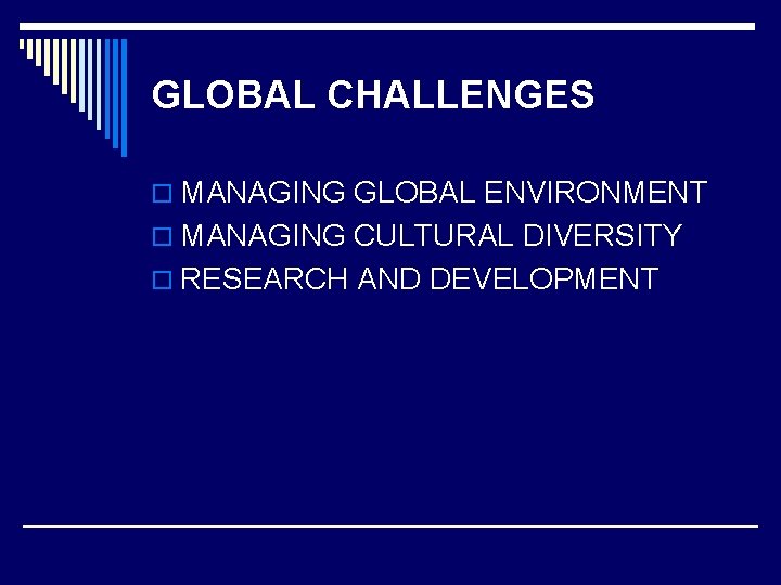 GLOBAL CHALLENGES o MANAGING GLOBAL ENVIRONMENT o MANAGING CULTURAL DIVERSITY o RESEARCH AND DEVELOPMENT