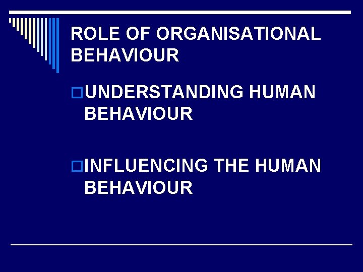 ROLE OF ORGANISATIONAL BEHAVIOUR o. UNDERSTANDING HUMAN BEHAVIOUR o. INFLUENCING THE HUMAN BEHAVIOUR 