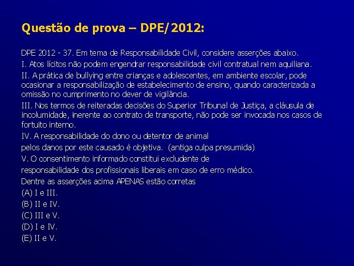 Questão de prova – DPE/2012: DPE 2012 - 37. Em tema de Responsabilidade Civil,