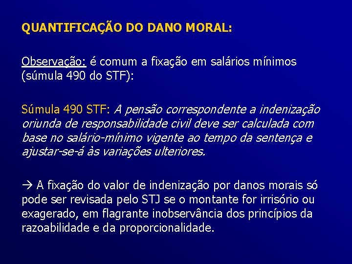 QUANTIFICAÇÃO DO DANO MORAL: Observação: é comum a fixação em salários mínimos (súmula 490