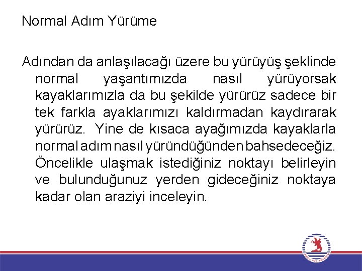 Normal Adım Yürüme Adından da anlaşılacağı üzere bu yürüyüş şeklinde normal yaşantımızda nasıl yürüyorsak