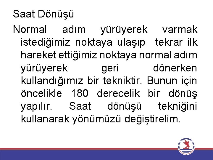 Saat Dönüşü Normal adım yürüyerek varmak istediğimiz noktaya ulaşıp tekrar ilk hareket ettiğimiz noktaya