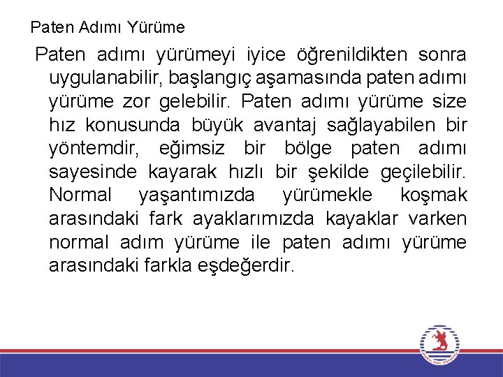 Paten Adımı Yürüme Paten adımı yürümeyi iyice öğrenildikten sonra uygulanabilir, başlangıç aşamasında paten adımı