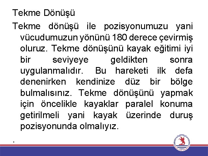 Tekme Dönüşü Tekme dönüşü ile pozisyonumuzu yani vücudumuzun yönünü 180 derece çevirmiş oluruz. Tekme