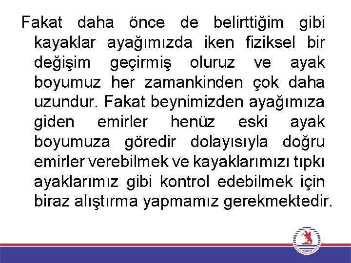 Fakat daha önce de belirttiğim gibi kayaklar ayağımızda iken fiziksel bir değişim geçirmiş oluruz