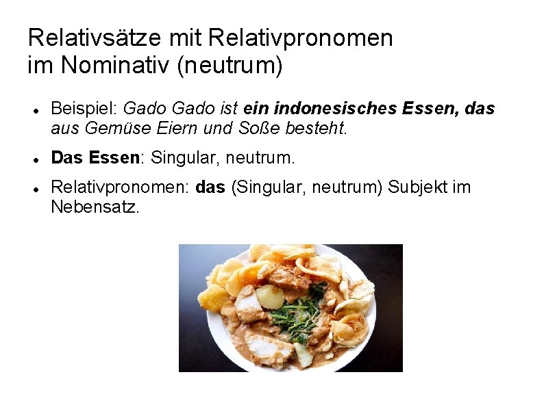 Relativsätze mit Relativpronomen im Nominativ (neutrum) Beispiel: Gado ist ein indonesisches Essen, das aus