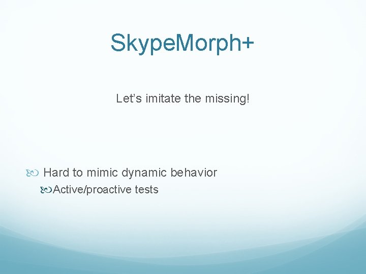 Skype. Morph+ Let’s imitate the missing! Hard to mimic dynamic behavior Active/proactive tests 