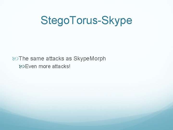 Stego. Torus-Skype The same attacks as Skype. Morph Even more attacks! 