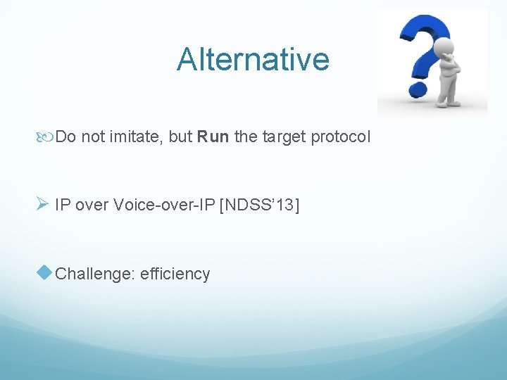 Alternative Do not imitate, but Run the target protocol Ø IP over Voice-over-IP [NDSS’