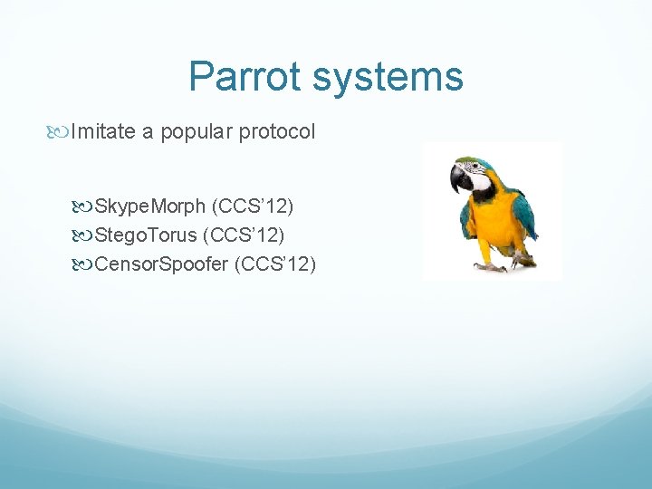 Parrot systems Imitate a popular protocol Skype. Morph (CCS’ 12) Stego. Torus (CCS’ 12)