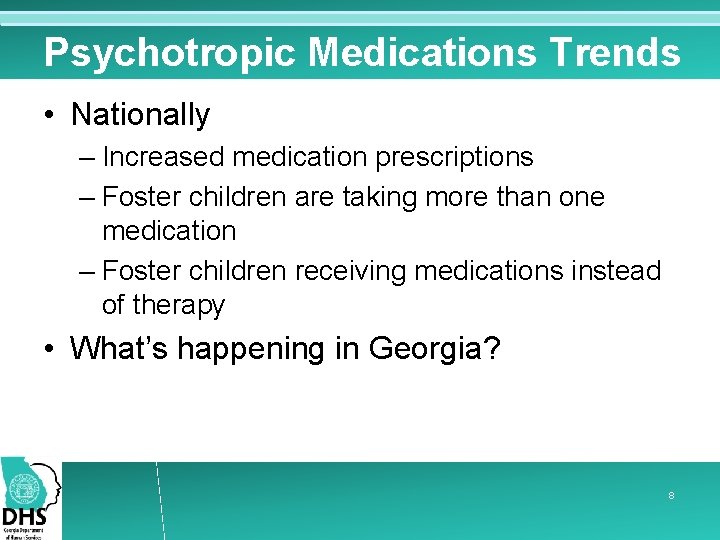 Psychotropic Medications Trends • Nationally – Increased medication prescriptions – Foster children are taking