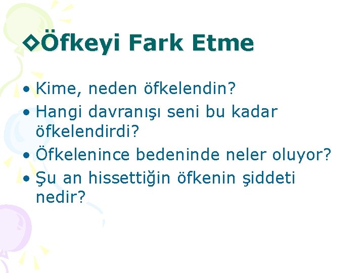 ◊Öfkeyi Fark Etme • Kime, neden öfkelendin? • Hangi davranışı seni bu kadar öfkelendirdi?