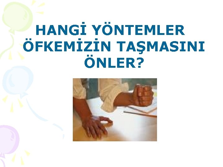 HANGİ YÖNTEMLER ÖFKEMİZİN TAŞMASINI ÖNLER? 