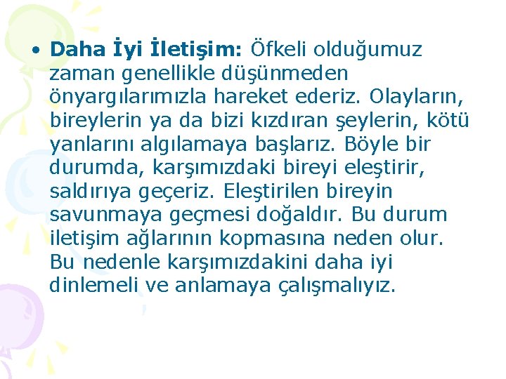  • Daha İyi İletişim: Öfkeli olduğumuz zaman genellikle düşünmeden önyargılarımızla hareket ederiz. Olayların,