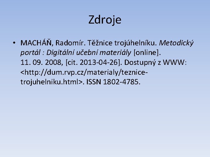 Zdroje • MACHÁŇ, Radomír. Těžnice trojúhelníku. Metodický portál : Digitální učební materiály [online]. 11.