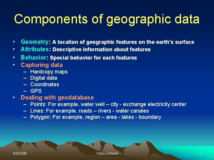 Components of geographic data • • Geometry: A location of geographic features on the