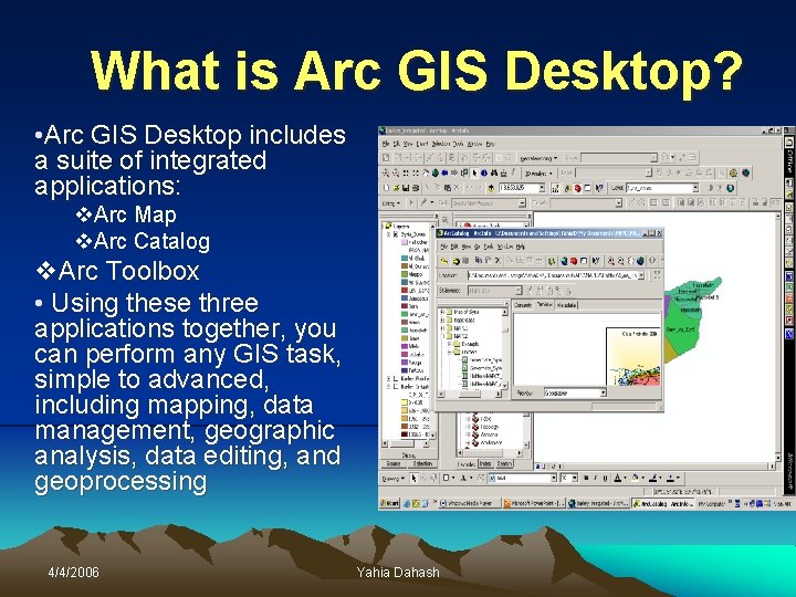 What is Arc GIS Desktop? • Arc GIS Desktop includes a suite of integrated