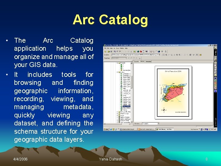 Arc Catalog • The Arc Catalog application helps you organize and manage all of