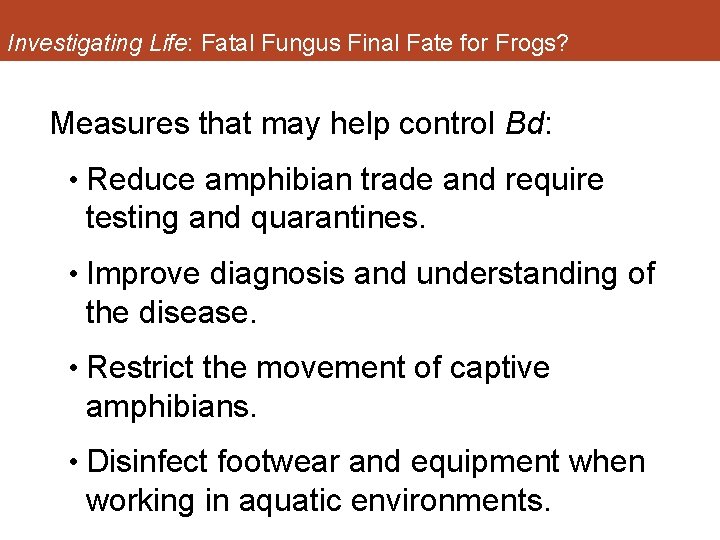 Investigating Life: Fatal Fungus Final Fate for Frogs? Measures that may help control Bd: