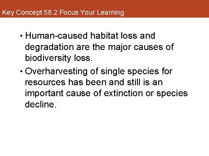 Key Concept 58. 2 Focus Your Learning • Human-caused habitat loss and degradation are