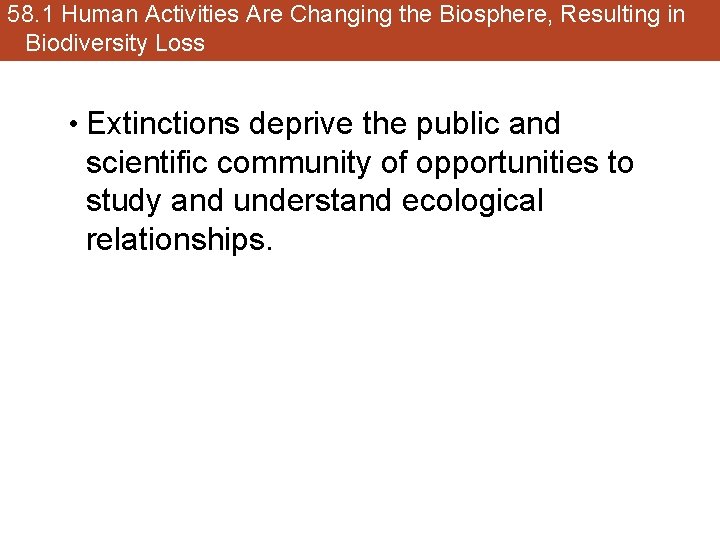 58. 1 Human Activities Are Changing the Biosphere, Resulting in Biodiversity Loss • Extinctions