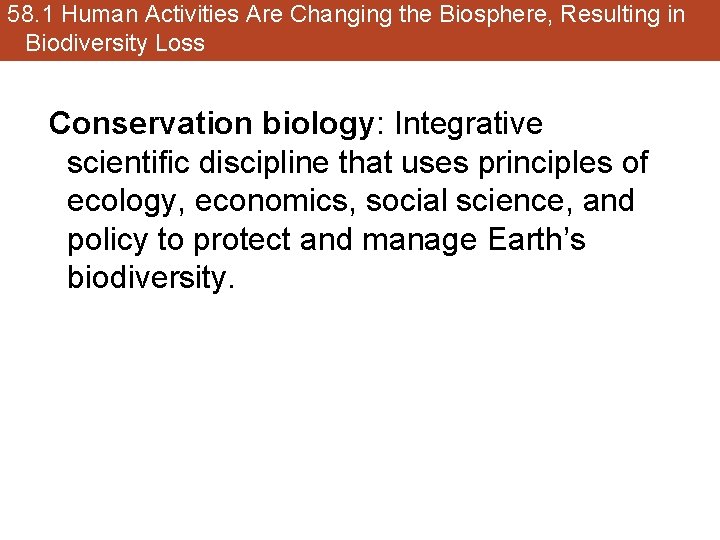 58. 1 Human Activities Are Changing the Biosphere, Resulting in Biodiversity Loss Conservation biology: