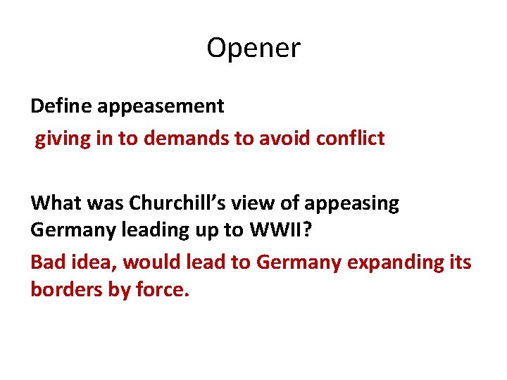 Opener Define appeasement giving in to demands to avoid conflict What was Churchill’s view