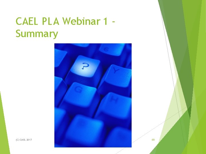 CAEL PLA Webinar 1 Summary (C) CAEL 2017 68 CAEL PLA Webinar 1 Summary (C) CAEL 2017 68