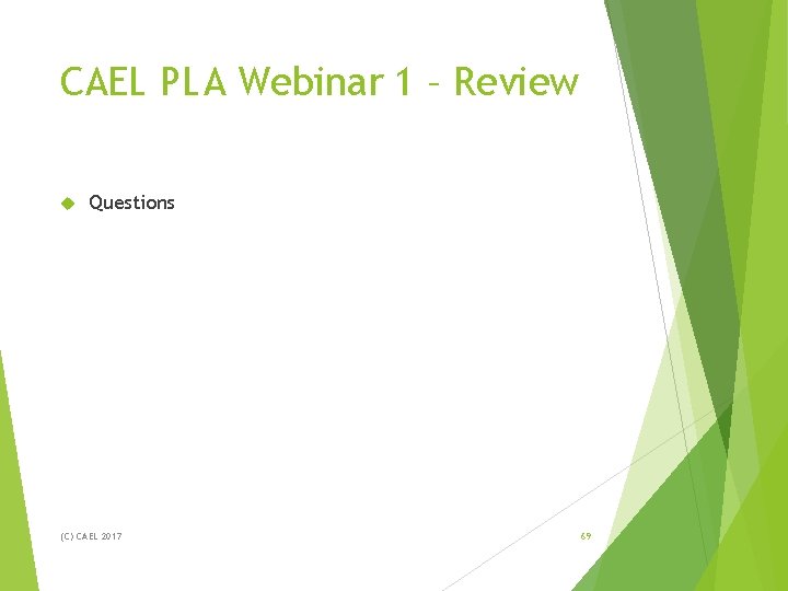 CAEL PLA Webinar 1 – Review Questions (C) CAEL 2017 69 CAEL PLA Webinar 1 – Review Questions (C) CAEL 2017 69