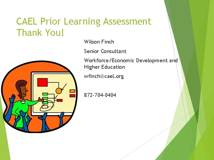 CAEL Prior Learning Assessment Thank You! Wilson Finch Senior Consultant Workforce/Economic Development and Higher CAEL Prior Learning Assessment Thank You! Wilson Finch Senior Consultant Workforce/Economic Development and Higher