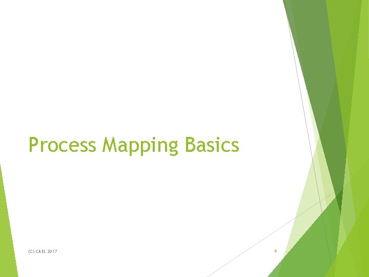 Process Mapping Basics (C) CAEL 2017 9 Process Mapping Basics (C) CAEL 2017 9