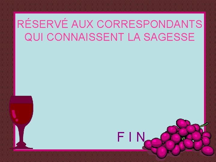 RÉSERVÉ AUX CORRESPONDANTS QUI CONNAISSENT LA SAGESSE FIN 