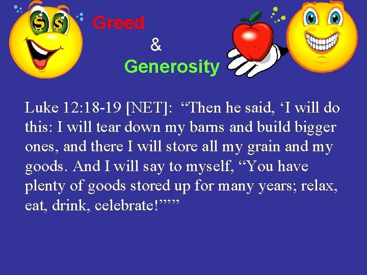 Greed & Generosity Luke 12: 18 -19 [NET]: “Then he said, ‘I will do