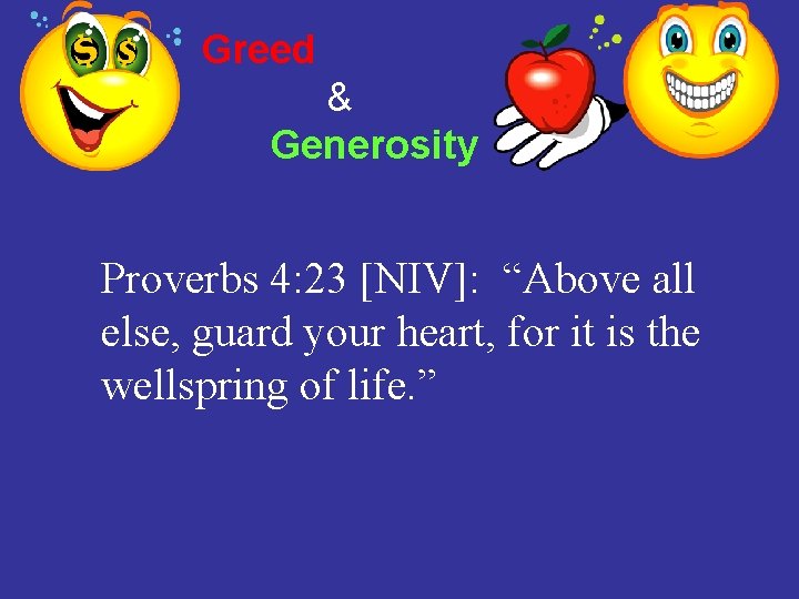 Greed & Generosity Proverbs 4: 23 [NIV]: “Above all else, guard your heart, for