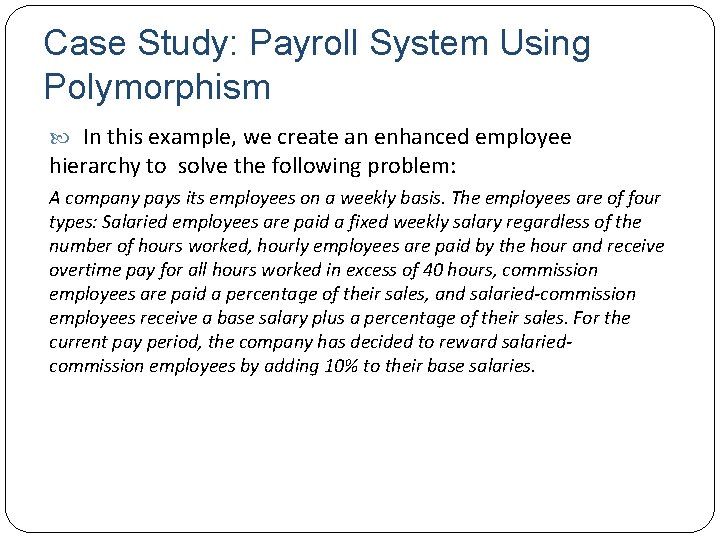 Case Study: Payroll System Using Polymorphism In this example, we create an enhanced employee