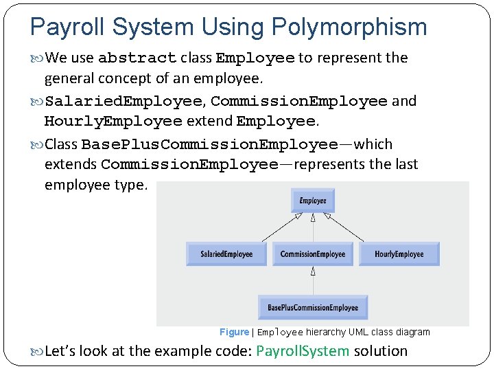 Payroll System Using Polymorphism We use abstract class Employee to represent the general concept