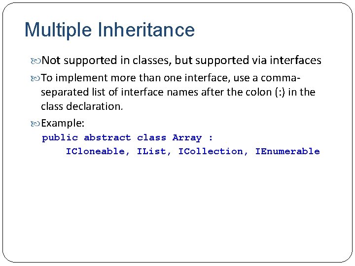 Multiple Inheritance Not supported in classes, but supported via interfaces To implement more than
