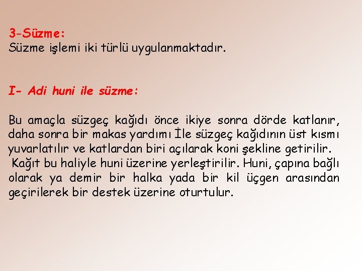 3 -Süzme: Süzme işlemi iki türlü uygulanmaktadır. I- Adi huni ile süzme: Bu amaçla